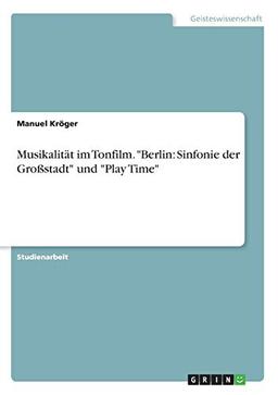 Musikalität im Tonfilm. "Berlin: Sinfonie der Großstadt" und "Play Time"