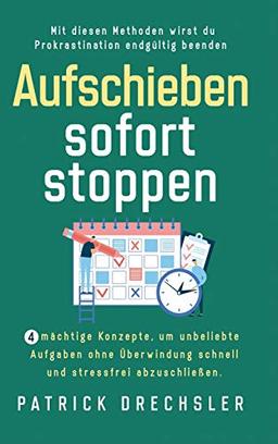 Aufschieben sofort stoppen: 4 mächtige Konzepte, um unbeliebte Aufgaben ohne Überwindung schnell und stressfrei abzuschließen. Mit diesen Methoden wirst du Prokrastination endgültig beenden