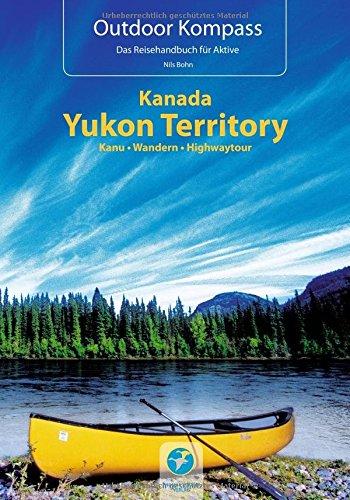 Kanada Yukon Territory: Die 20 schönsten Kanu- und Trekkingtouren (Outdoor Kompass)