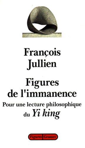 Figures de l'immanence : pour une lecture philosophique du Yi-king, le classique du changement