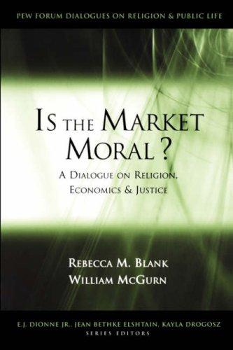 Is the Market Moral?: A Dialogue on Religion, Economics, and Justice (Pew Forum Dialogues on Religion & Public Life)