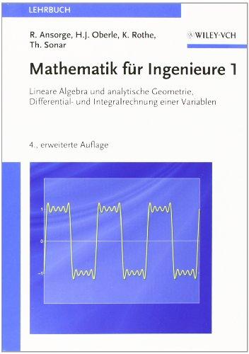 Mathematik für Ingenieure 1: Lineare Algebra und analytische Geometrie, Differential- und Integralrechnung einer Variablen