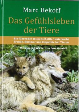 Das Gefühlsleben der Tiere: Ein führender Wissenschaftler untersucht Freude, Kummer und Empathie bei Tieren. Mit einem Vorwort von Jane Goodall