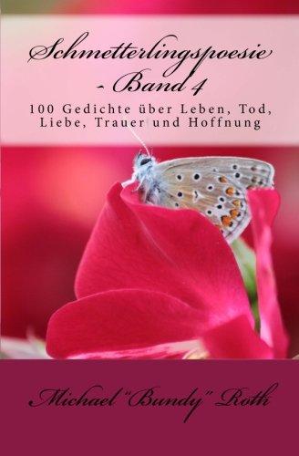 Schmetterlingspoesie - Band 4: 100 Gedichte über Leben, Tod, Liebe, Trauer und Hoffnung