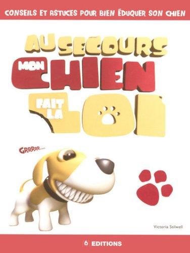 Au secours mon chien fait la loi : conseils et astuces pour bien éduquer son chien