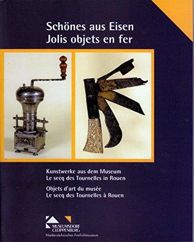 Schönes aus Eisen /Jolis objets es fer: Kunstwerke aus dem Museum Le Secq des Tournelles in Rouen /Objets d'art du musée Le Secq des Tournelles á Rouen (Kataloge und Schriften)