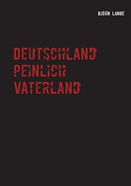 Deutschland peinlich Vaterland: Oder die typisch deutsche Neigung zum Spießertum