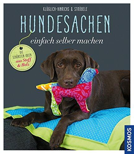 Hundesachen einfach selber machen: Die schönsten Ideen aus Stoff und Holz