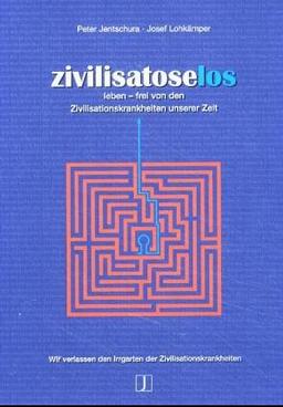 Zivilisatoselos: Leben frei von den Zivilisationskrankheiten unserer Zeit