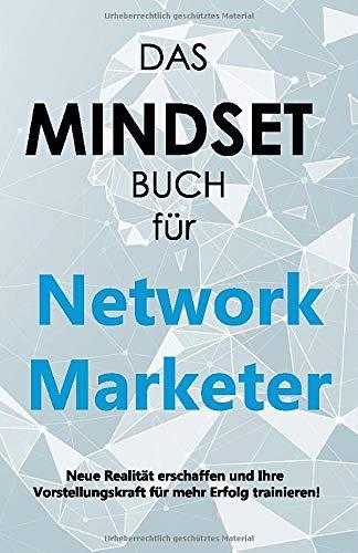 DAS MINDSET BUCH für Network Marketer: Neue Realität erschaffen und Ihre Vorstellungskraft für mehr Erfolg trainieren!