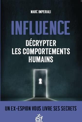 Influence : décrypter les comportements humains : un espion vous livre ses secrets