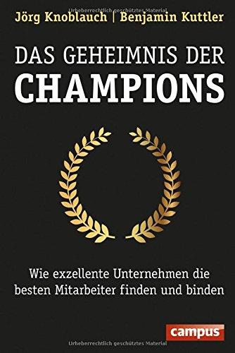 Das Geheimnis der Champions: Wie exzellente Unternehmen die besten Mitarbeiter finden und binden