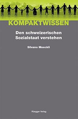 Den schweizerischen Sozialstaat verstehen: Sozialgeschichte - Sozialphilosophie - Sozialpolitik (Kompaktwissen)