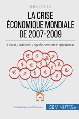 La crise économique mondiale de 2007-2009 : Quand « subprime » signifie dérive de la spéculation