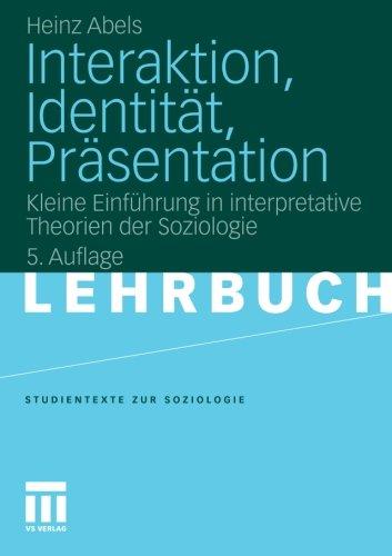 Interaktion, Identität, Präsentation: Kleine Einführung in Interpretative Theorien der Soziologie (Studientexte zur Soziologie) (German Edition)