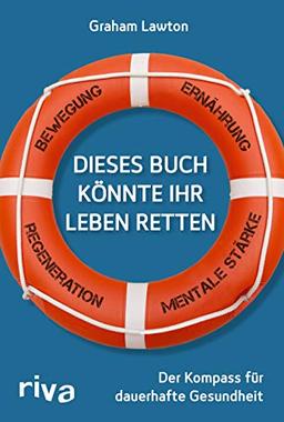 Dieses Buch könnte Ihr Leben retten: Der Kompass für dauerhafte Gesundheit. Bewegung – Ernährung – Mentale Stärke – Regeneration