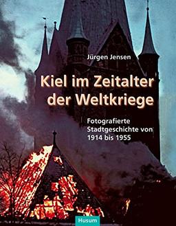 Kiel im Zeitalter der Weltkriege: Fotografierte Stadtgeschichte von 1914 bis 1955 (Sonderveröffentlichung der Gesellschaft für Kieler Stadtgeschichte)