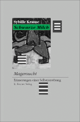 Schwarze Milch. Magersucht Ð Erinnerungen einer Selbstzerstörung