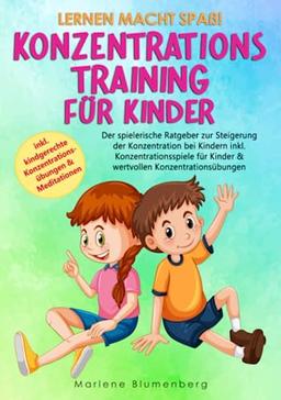 Lernen macht Spaß! KONZENTRATIONSTRAINING FÜR KINDER: Der spielerische Ratgeber zur Steigerung der Konzentration bei Kindern inkl. Konzentrationsspiele für Kinder & wertvollen Konzentrationsübungen