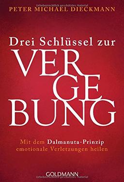 Drei Schlüssel zur Vergebung: Mit dem Dalmanuta-Prinzip emotionale Verletzungen heilen