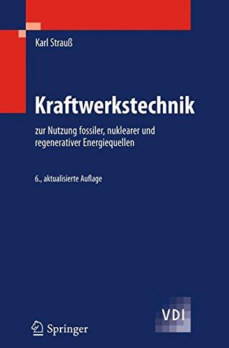 Kraftwerkstechnik: zur Nutzung fossiler, nuklearer und regenerativer Energiequellen (VDI-Buch)