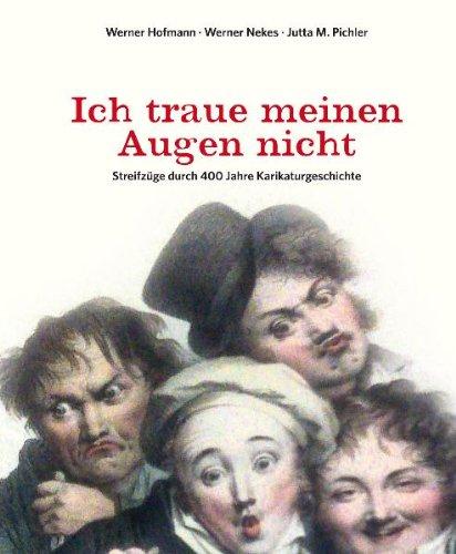 Ich traue meinen Augen nicht: Streifzüge durch 400 Jahre Karikaturgeschichte