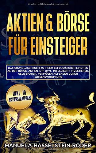 Aktien & Börse  für Einsteiger: Das Grundlagenbuch zu ihrem erfolgreichen Einstieg an der Börse. Aktien, ETF uvm., Intelligent investieren, Geld ... (Aktien für Einsteiger, Band 1)