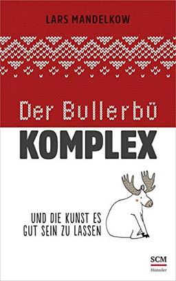 Der Bullerbü-Komplex: Und die Kunst es gut sein zu lassen