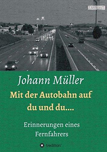 Mit der Autobahn auf Du und Du: Erinnerungen eines Fernfahrers