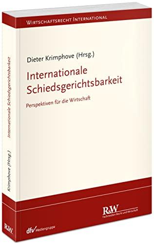 Internationale Schiedsgerichtsbarkeit: Perspektiven für die Wirtschaft (Wirtschaftsrecht international)