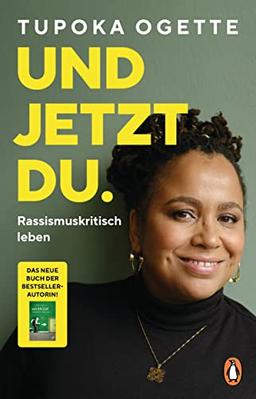 Und jetzt du.: Rassismuskritisch leben - Das neue Buch von SPIEGEL-Bestsellerautorin Tupoka Ogette – Mit vielen praktischen und alltagsnahen Übungen für Freunde, Familie, Schule und Beruf