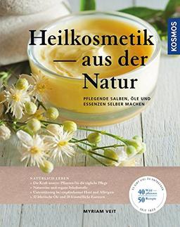 Heilkosmetik aus der Natur: pflegende Salben, Öle und Essenzen selber machen