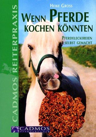 Wenn Pferde kochen könnten - Pferdeleckereien selbst gemacht