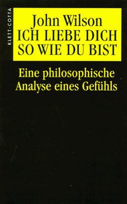 Ich liebe dich so wie du bist. Eine philosophische Analyse eines Gefühls