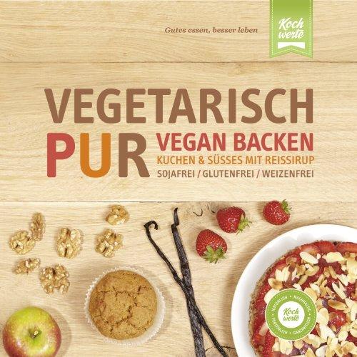 Vegetarisch Pur. Vegan Backen. Kuchen & Süßes mit Reissirup. Sojafrei, glutenfrei, weizenfrei