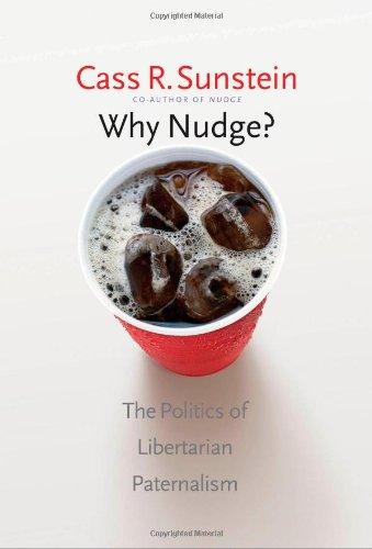 Why Nudge?: The Politics of Libertarian Paternalism (Storrs Lectures)