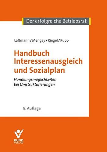 Handbuch Interessenausgleich und Sozialplan: Handlungsmöglichkeiten bei Umstrukturierungen (Der erfolgreiche Betriebsrat)