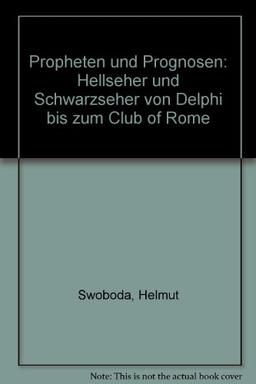 Propheten und Prognosen. Hellseher und Schwarzseher von Delphi bis zum Club of Rome