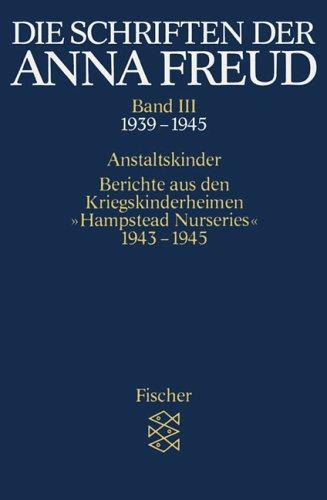 Die Schriften der Anna Freud. Ausgabe in 10 Bänden: Die Schriften der Anna Freud Band III:: Anstaltskinder; Berichte aus den Kriegskinderheimen » ... Nurseries' 1943-1945. (1939-1945): BD III