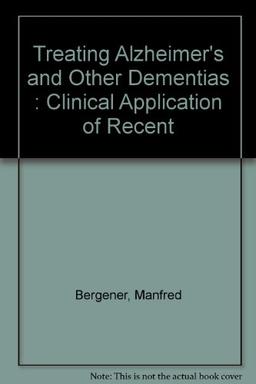 Treating Alzheimer's and Other Dementias: Clinical Application of Recent Research Advances