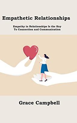 Empathetic Relationships: Empathy in Relationships Is the Key to Connection and Communication