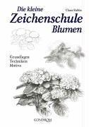 Die kleine Zeichenschule Blumen. Grundlagen - Techniken - Motive