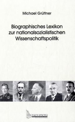 Biographisches Lexikon zur nationalsozialistischen Wissenschaftspolitik: 570 Kurzbiographien von Personen, die zwischen 1933 und 1945 ... der deutschen Wissenschaftspolitik innehatten