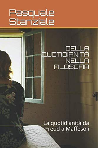 DELLA QUOTIDIANITÀ NELLA FILOSOFIA: La quotidianità da Freud a Maffesoli