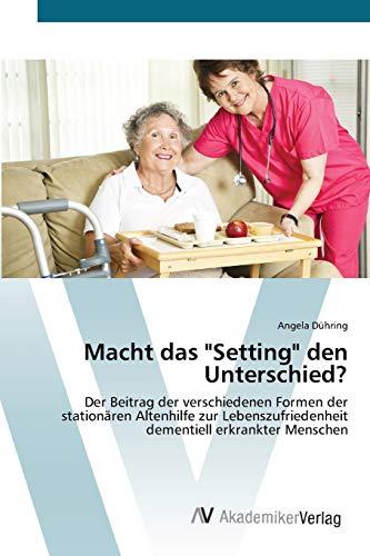 Macht das "Setting" den Unterschied?: Der Beitrag der verschiedenen Formen der stationären Altenhilfe zur Lebenszufriedenheit dementiell erkrankter Menschen