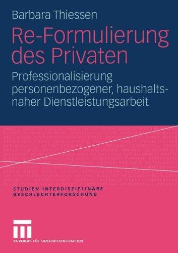 Re-Formulierung des Privaten: Professionalisierung personenbezogener, haushaltsnaher Dienstleistungsarbeit (Studien Interdisziplinäre Geschlechterforschung)