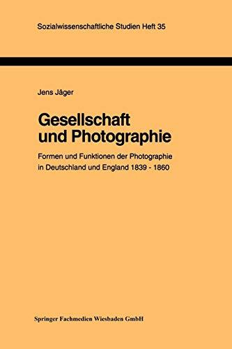 Gesellschaft und Photographie Formen und Funktionen der Photographie in England und Deutschland 1839-1860: Dissertation zur Erlangung des Grades des . ... (Sozialwissenschaftliche Studien, Band 35)