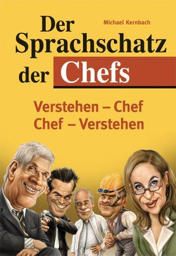 Der Sprachschatz der Chefs: Ein Sprachführer für Chefversteher und solche, die es werden wollen!