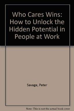 Who Cares Wins: How to Unlock the Hidden Potential in People at Work