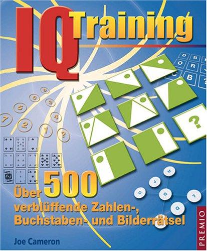 IQ Training. Über 500 verblüffende Zahlen-, Buchstaben- und Bilderrätsel